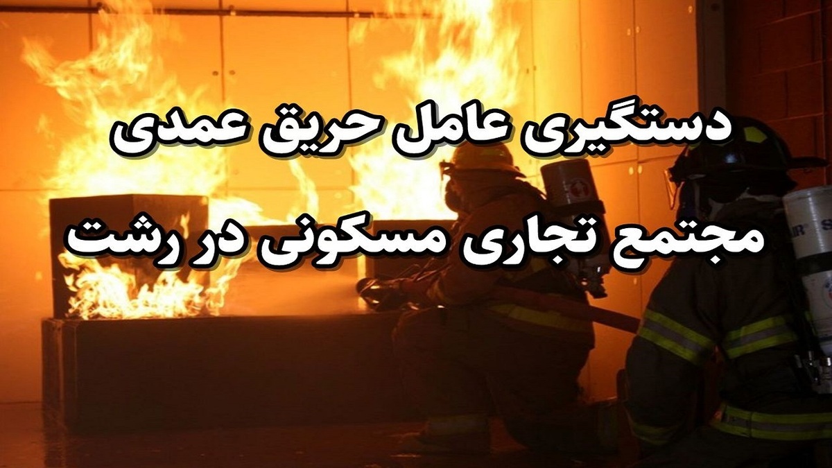 باشگاه خبرنگاران -عامل حریق عمدی مجتمع تجاری مسکونی رشت دستگیر شد